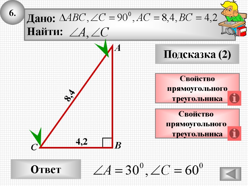 6. Ответ Подсказка (2) Свойство прямоугольного треугольника А В С 8,4 Свойство 6. Ответ Подсказка (2) Свойство прямоугольного треугольника А В С 8,4 Свойство